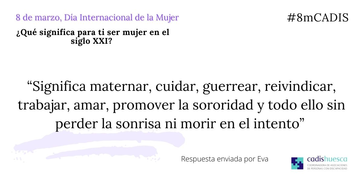 Significa maternar, cuidar, guerrear, reivindicar, trabajar, amar, promover la sororidad y todo ello sin perder la sonrisa ni morir en el intento". Respuesta de Eva
